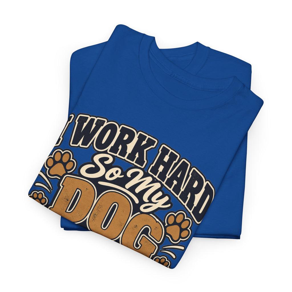 Dog Lover T‑Shirt — “I Work Hard So My Dog Can Have a Better Life”