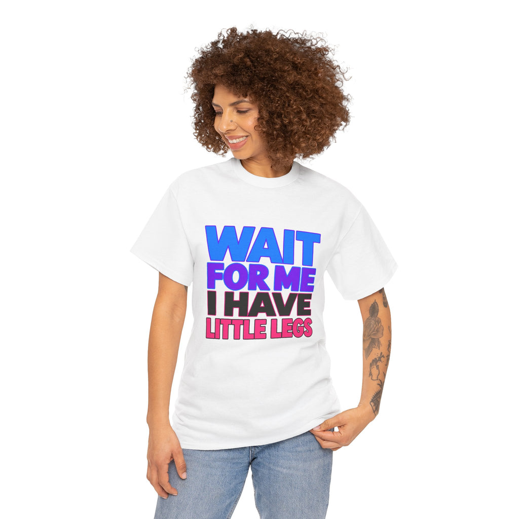Wait For Me I Have Little Legs T-Shirt — Cute Pet / Toddler Humor Tee