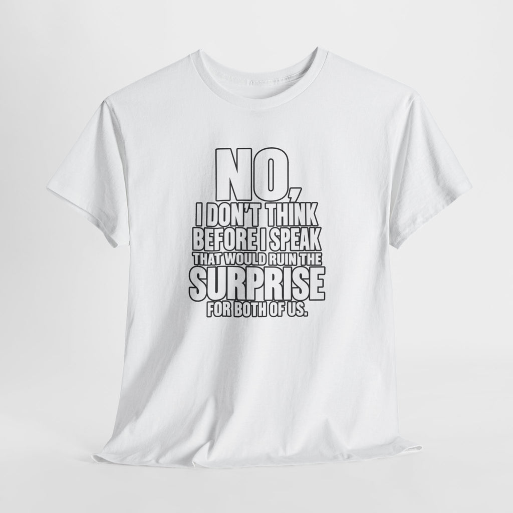 T‑Shirt — "No, I Don't Think Before I Speak That Would Ruin the Surprise" Funny Quote Tee