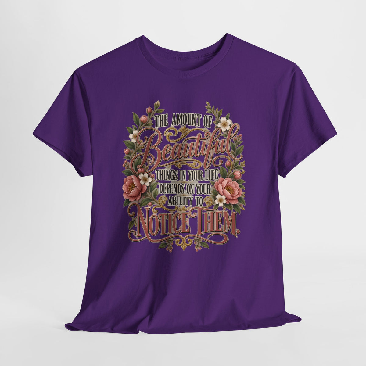 Inspirational Floral Tee — "The Amount Of Beautiful Things…Depends On Your Ability To Notice Them"