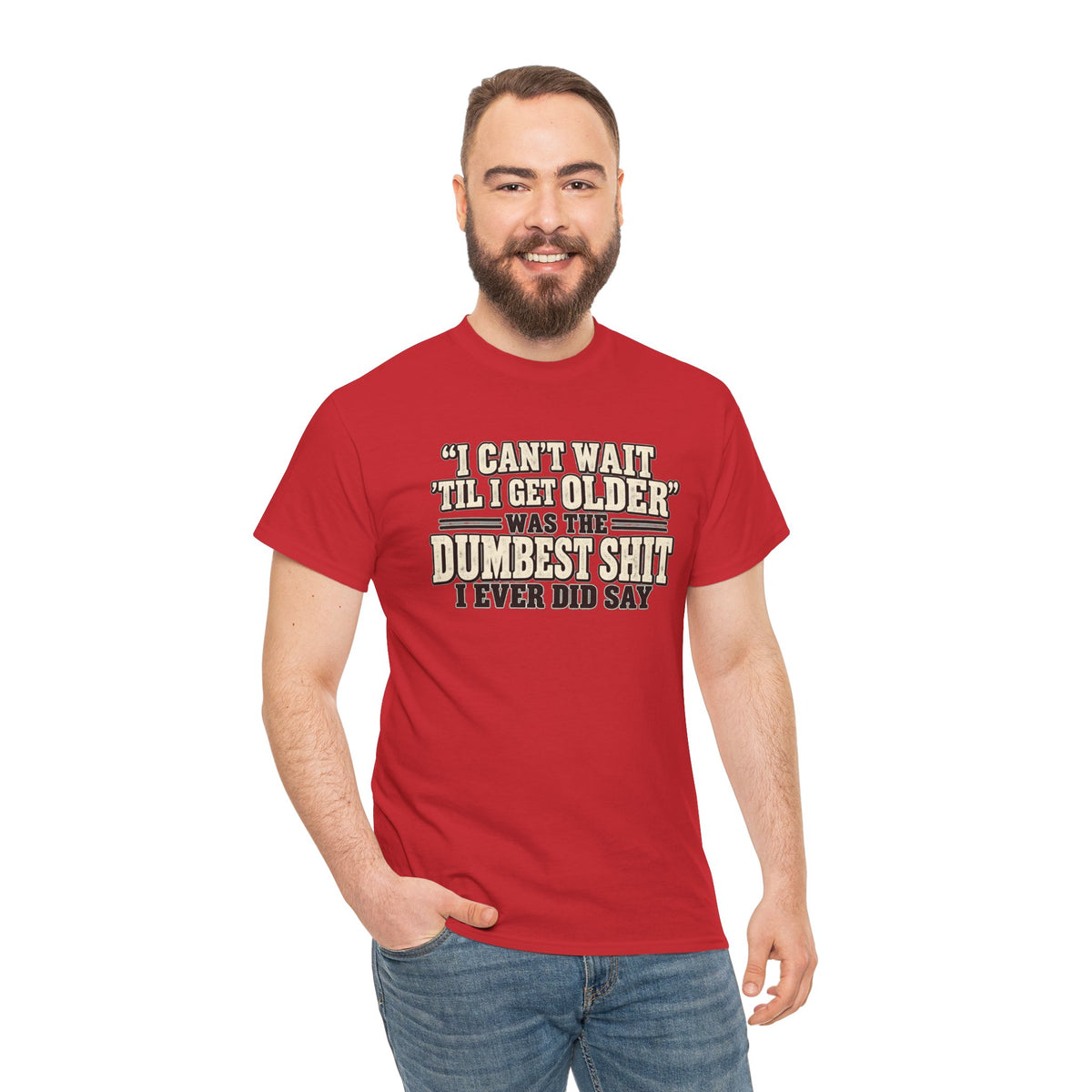 Funny Quote T‑Shirt — "I Can't Wait 'Til I Get Older' Was the Dumbest Shit I Ever Did Say"