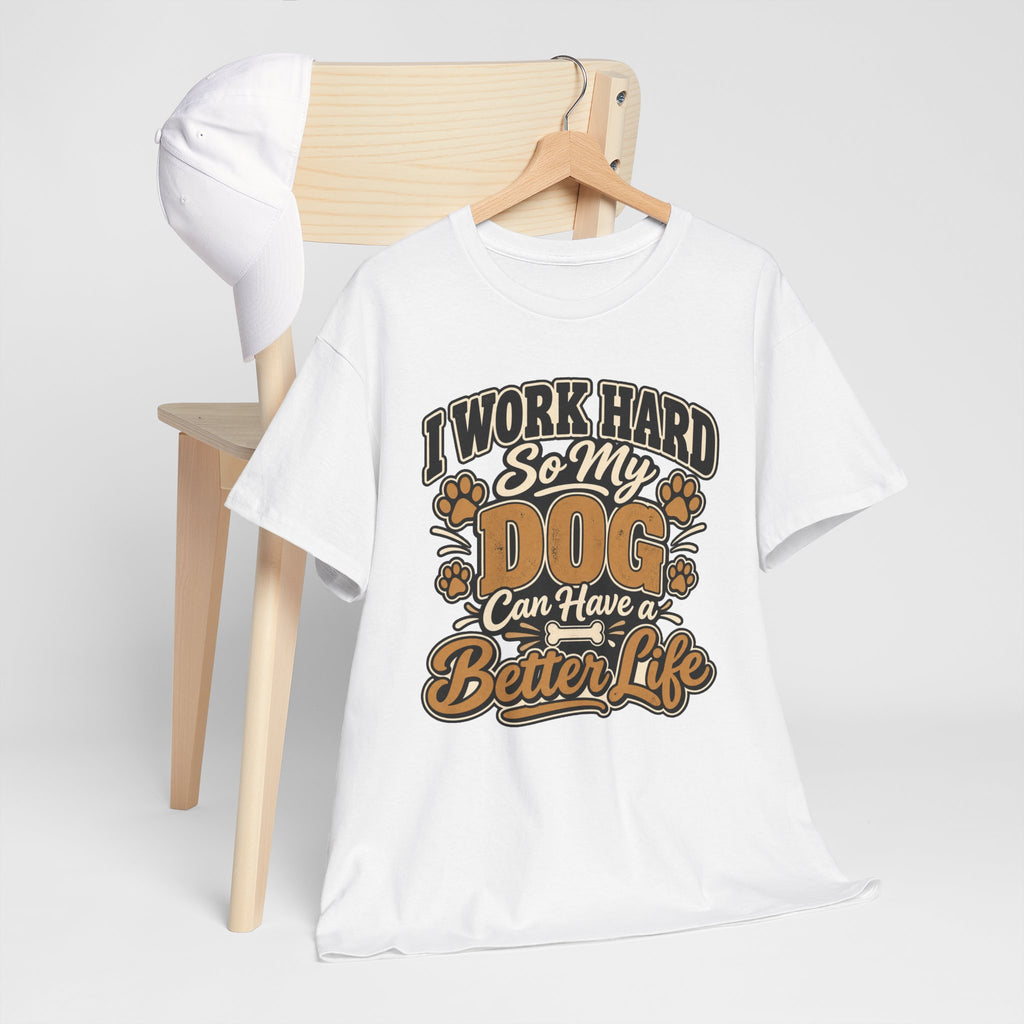 Dog Lover T‑Shirt — “I Work Hard So My Dog Can Have a Better Life”