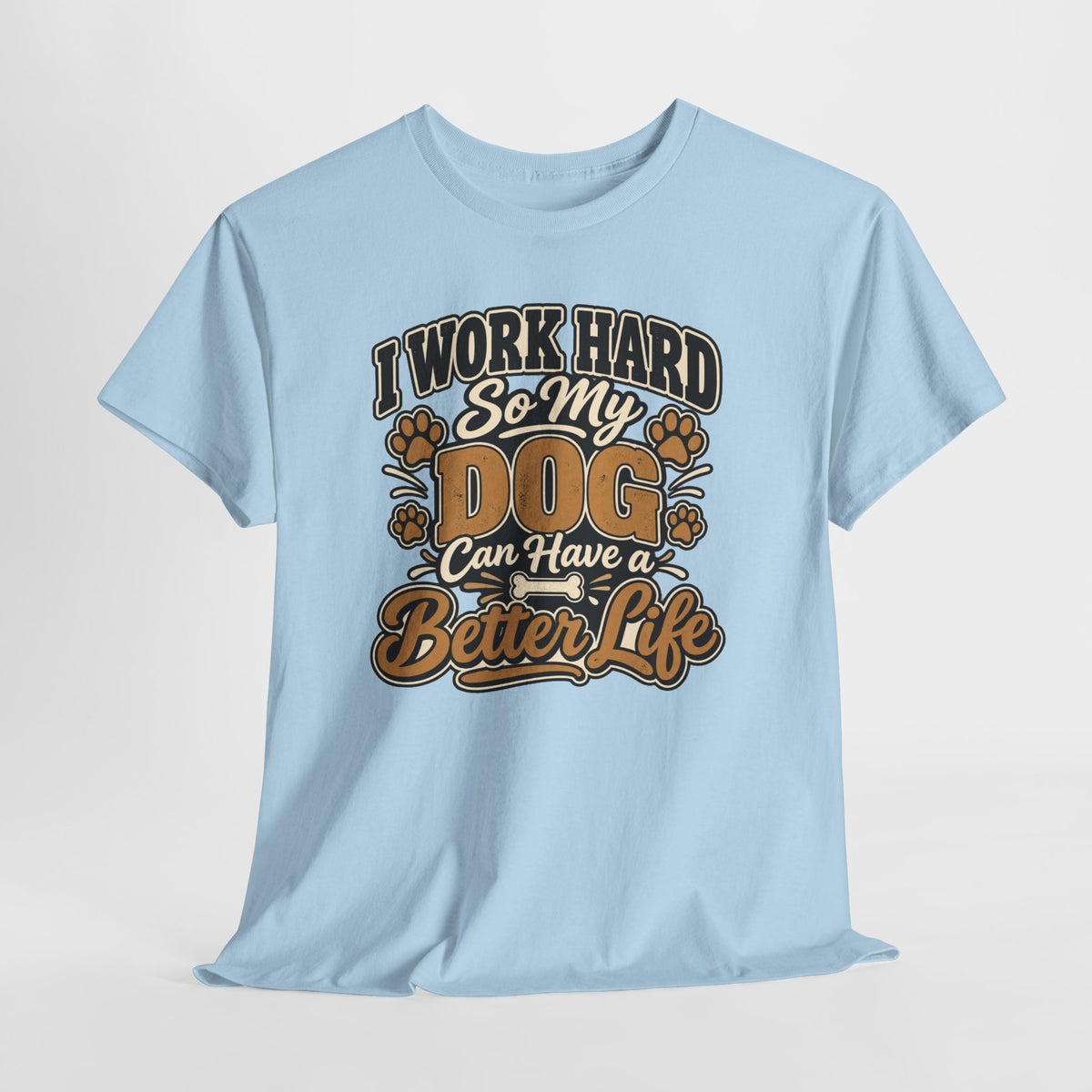 Dog Lover T‑Shirt — “I Work Hard So My Dog Can Have a Better Life”