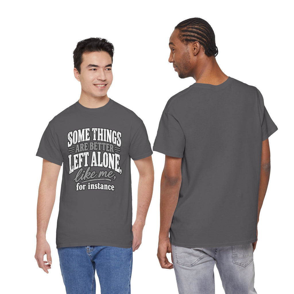 Funny Graphic Tee — “Some Things Are Better Left Alone, Like Me, For Instance” White T-Shirt