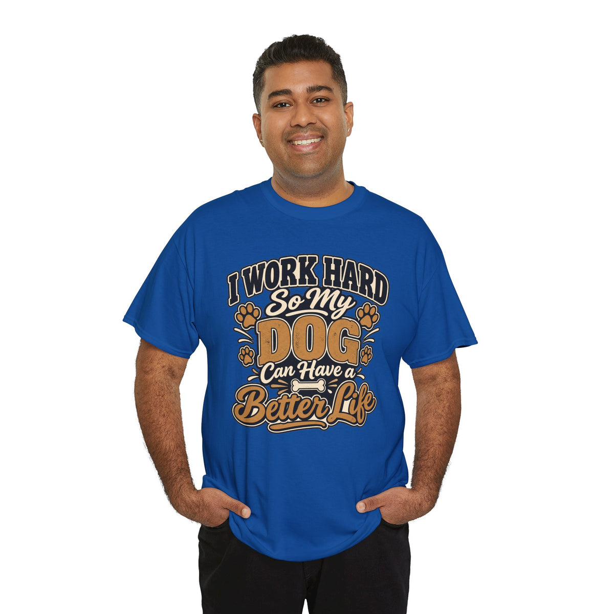Dog Lover T‑Shirt — “I Work Hard So My Dog Can Have a Better Life”