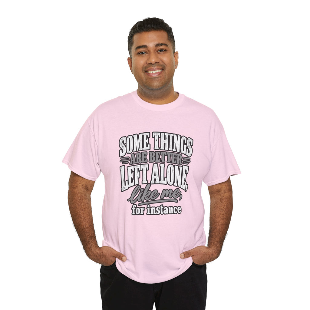 Funny Graphic Tee — “Some Things Are Better Left Alone, Like Me, For Instance” White T-Shirt