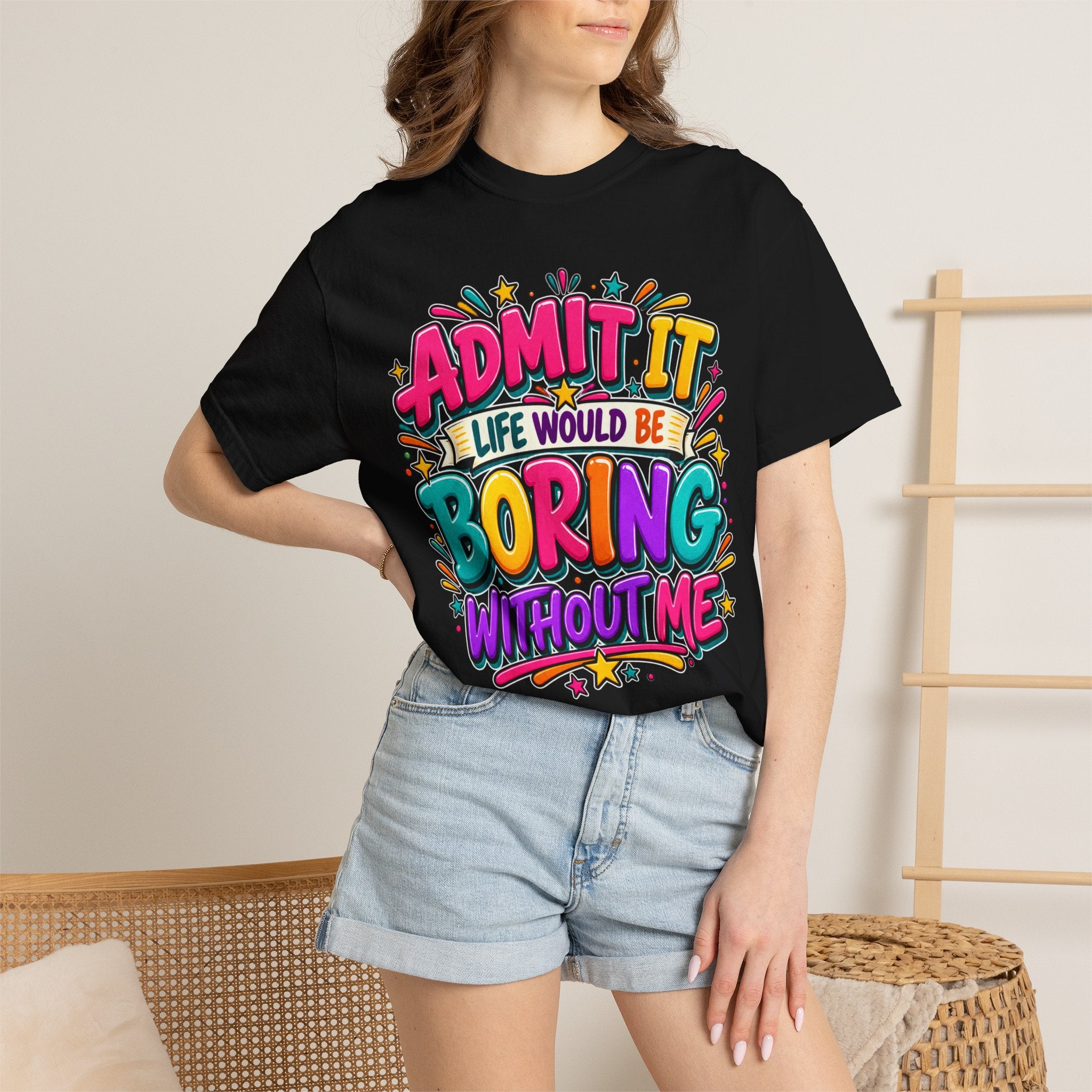 Admit It Life Would Be Boring Without Me T-Shirt