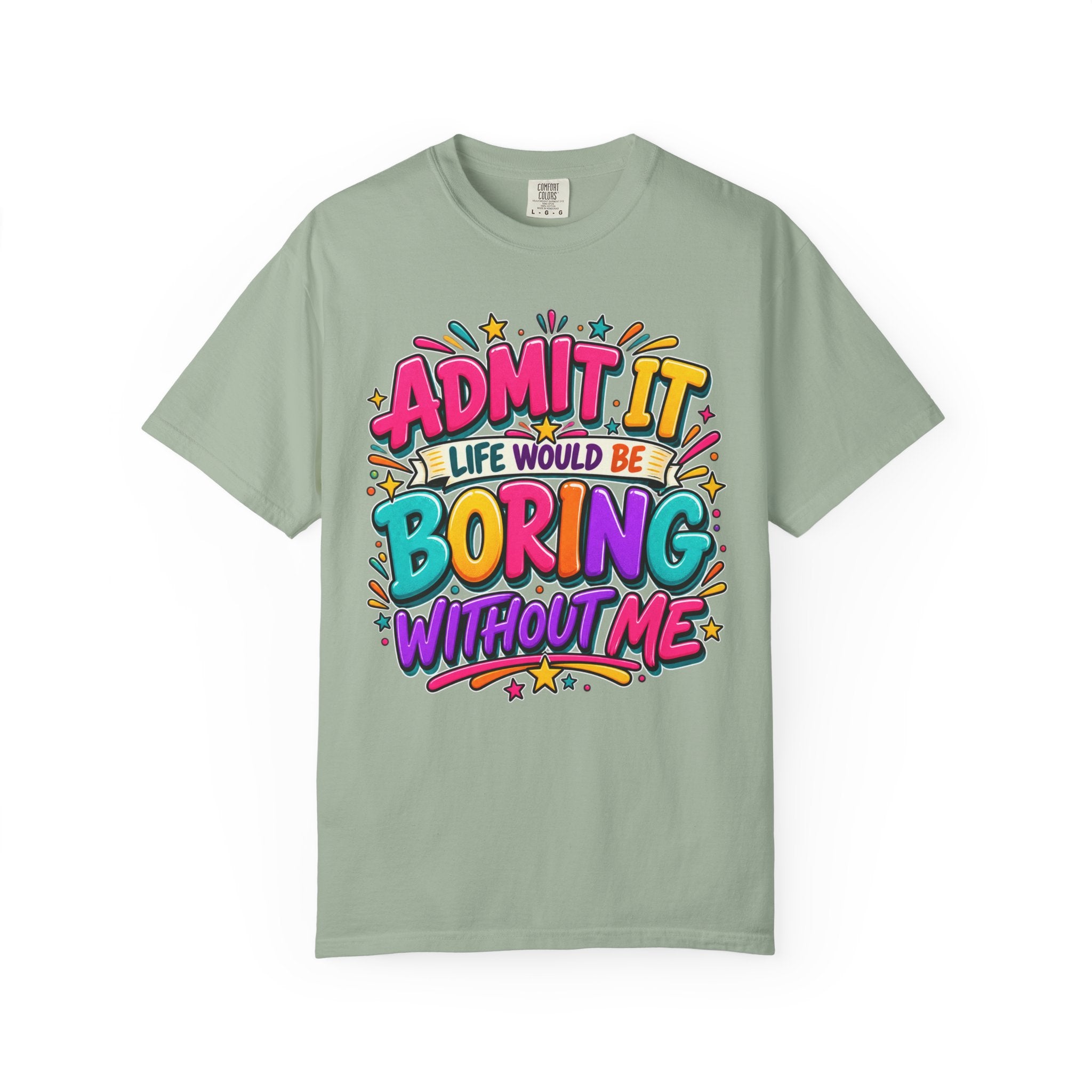 Admit It Life Would Be Boring Without Me T-Shirt