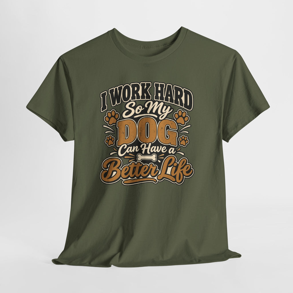 Dog Lover T‑Shirt — “I Work Hard So My Dog Can Have a Better Life”