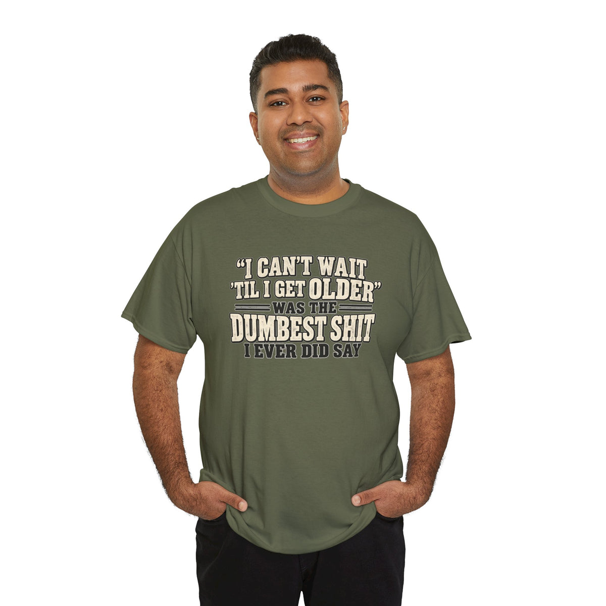 Funny Quote T‑Shirt — "I Can't Wait 'Til I Get Older' Was the Dumbest Shit I Ever Did Say"