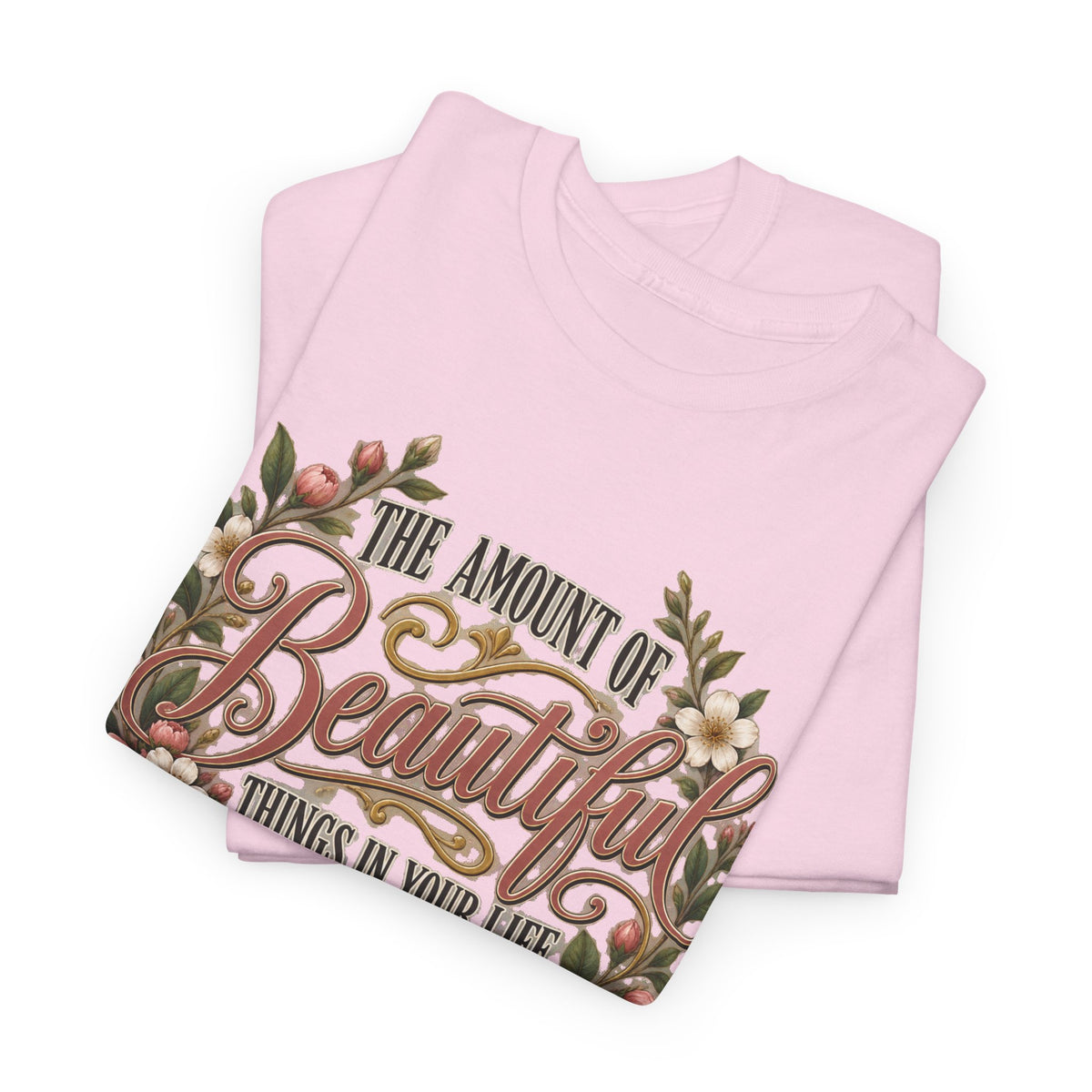 Inspirational Floral Tee — "The Amount Of Beautiful Things…Depends On Your Ability To Notice Them"
