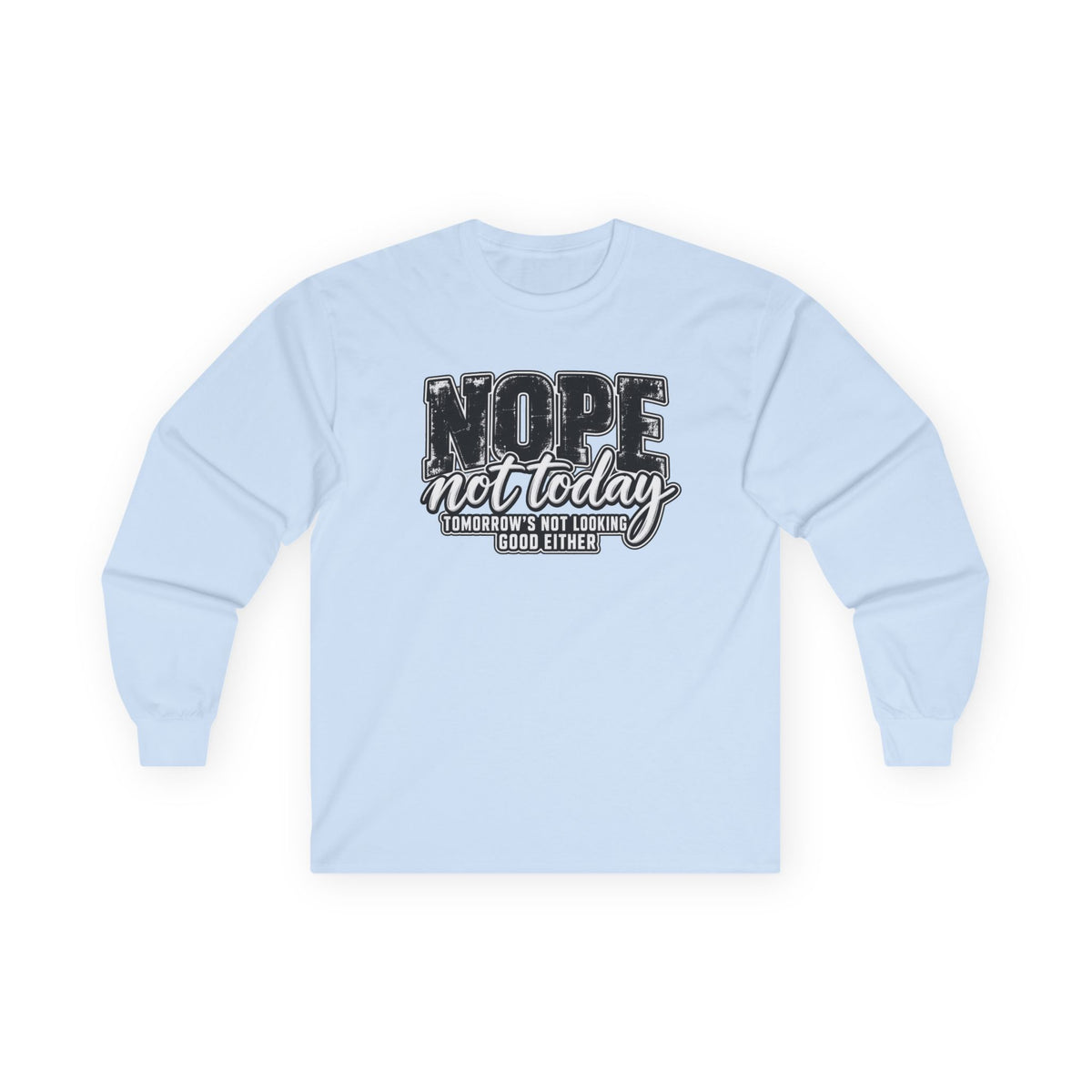 Nope Not Today Long Sleeve Tee — Funny Sarcastic Graphic Shirt
