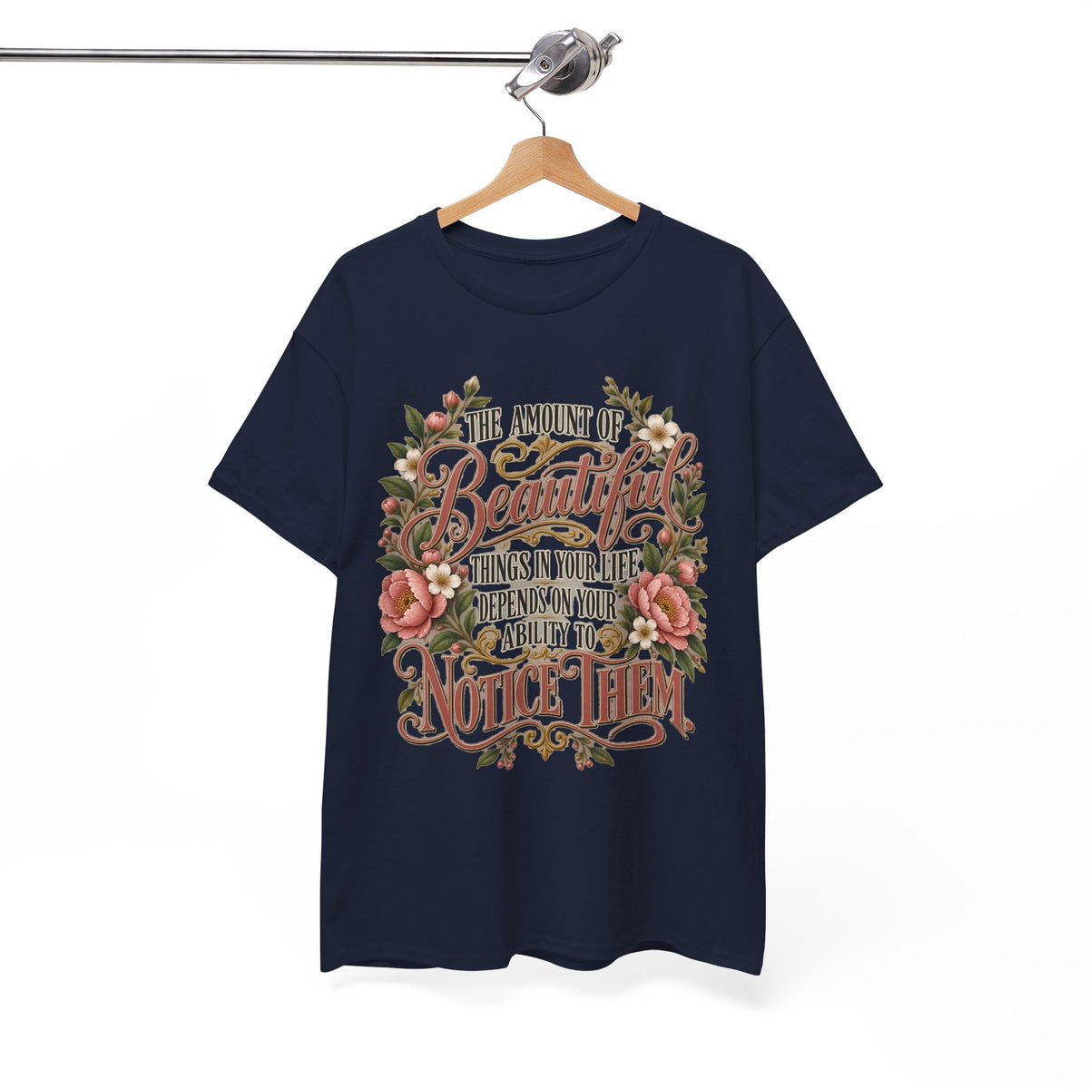 Inspirational Floral Tee — "The Amount Of Beautiful Things…Depends On Your Ability To Notice Them"