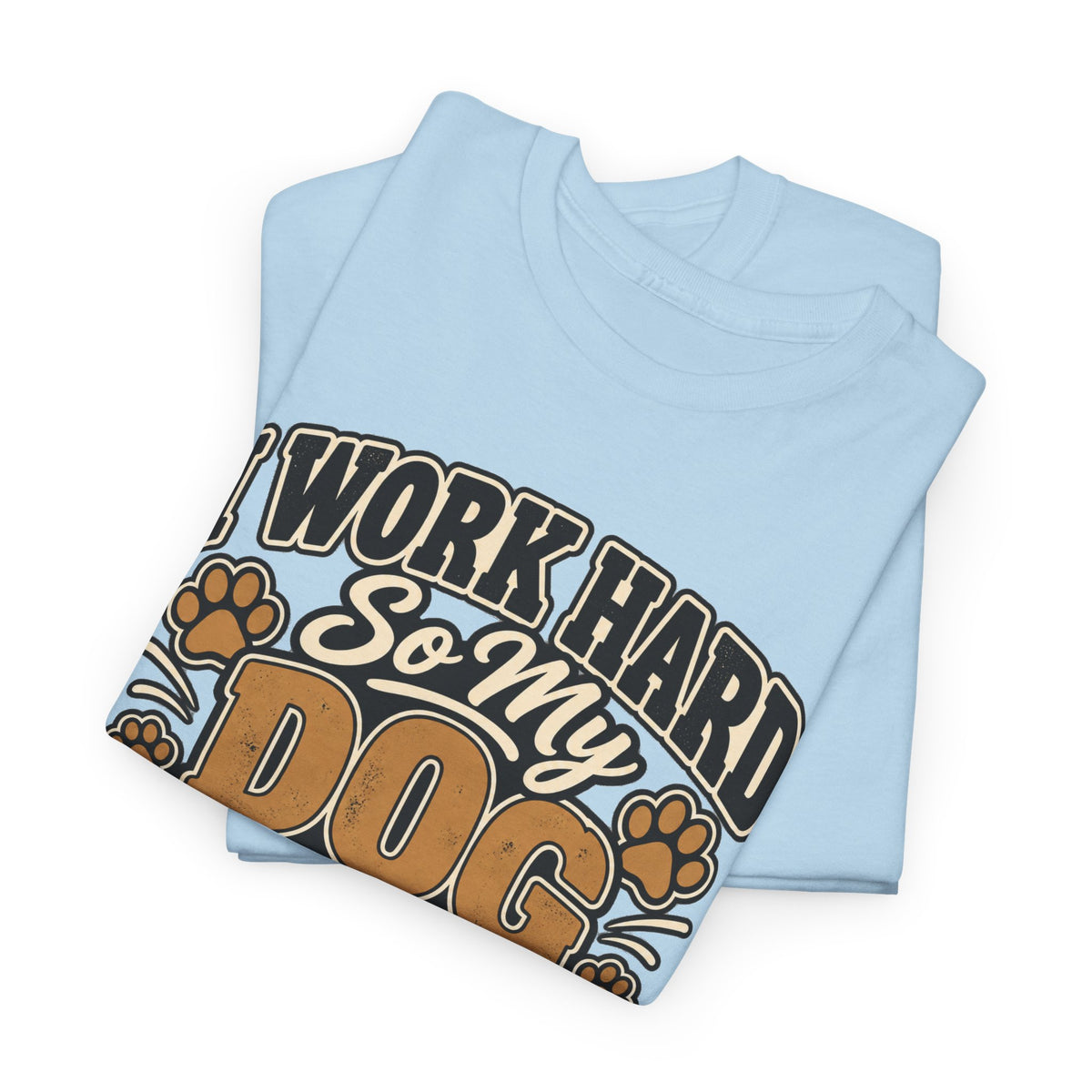 Dog Lover T‑Shirt — “I Work Hard So My Dog Can Have a Better Life”
