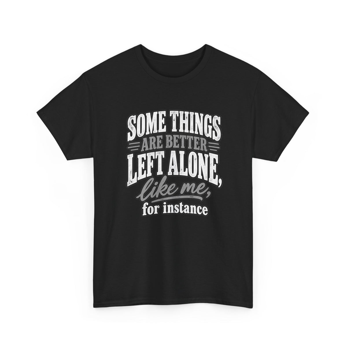 Funny Graphic Tee — “Some Things Are Better Left Alone, Like Me, For Instance” White T-Shirt