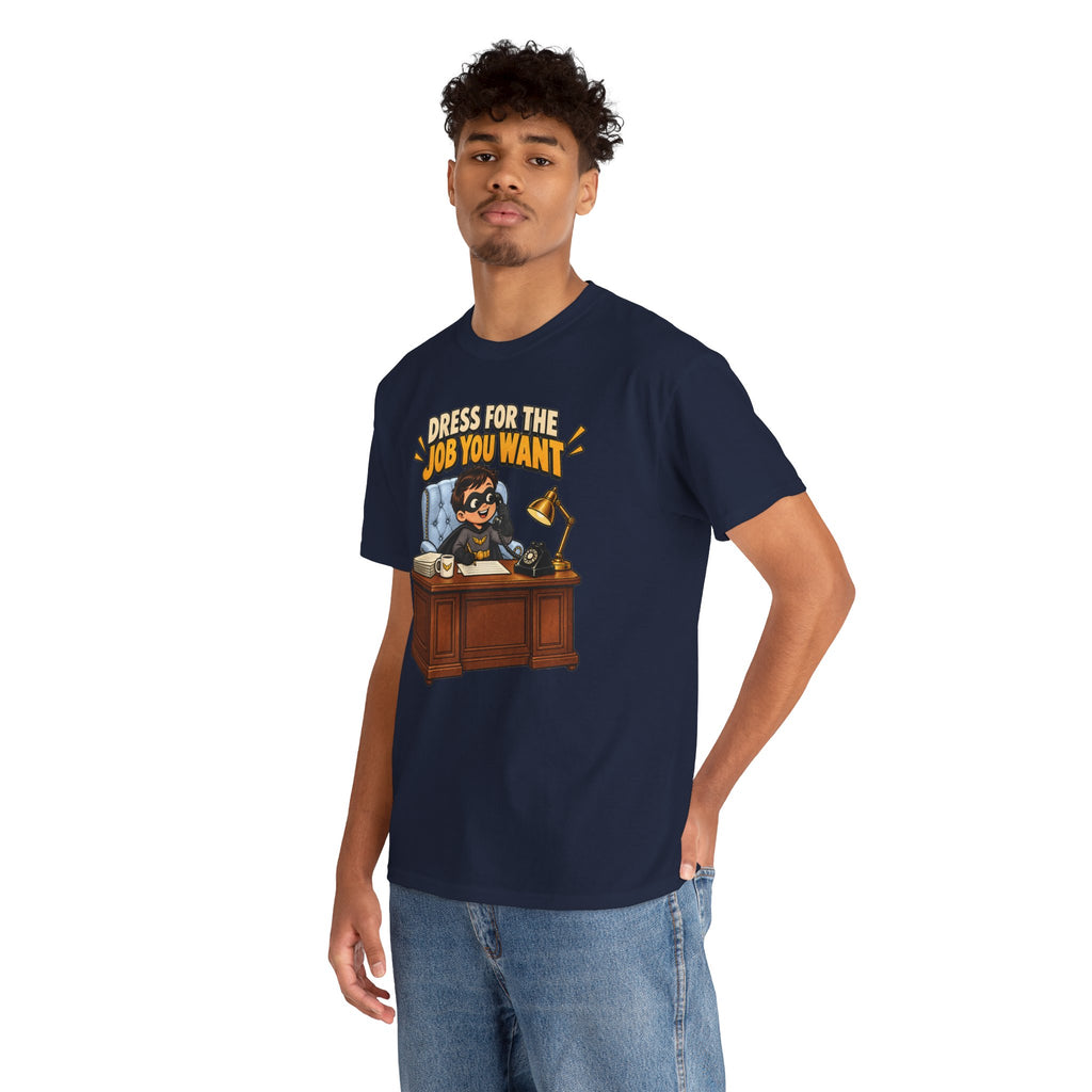 Dress for the Job You Want T-Shirt — Motivational Office Career Tee
