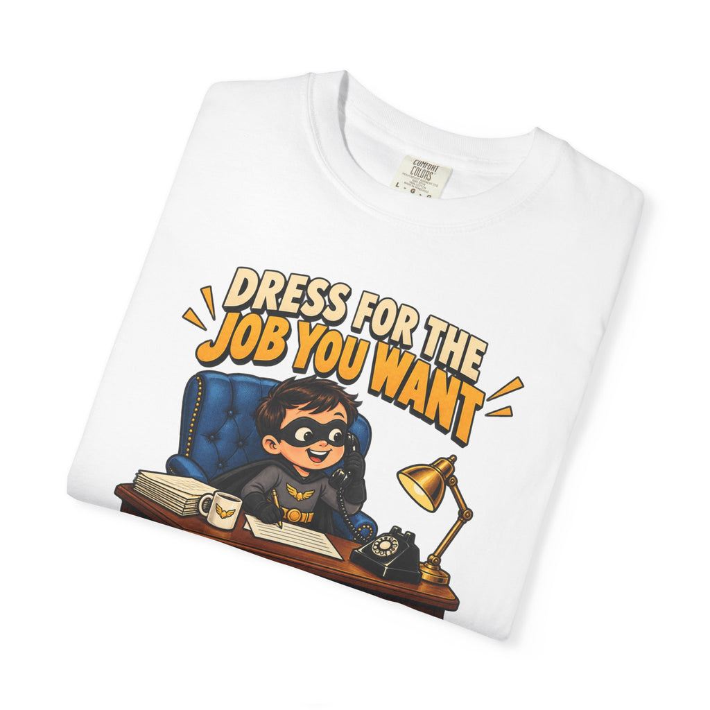 Dress for the Job You Want T-Shirt — Funny Office Career Motivation Tee