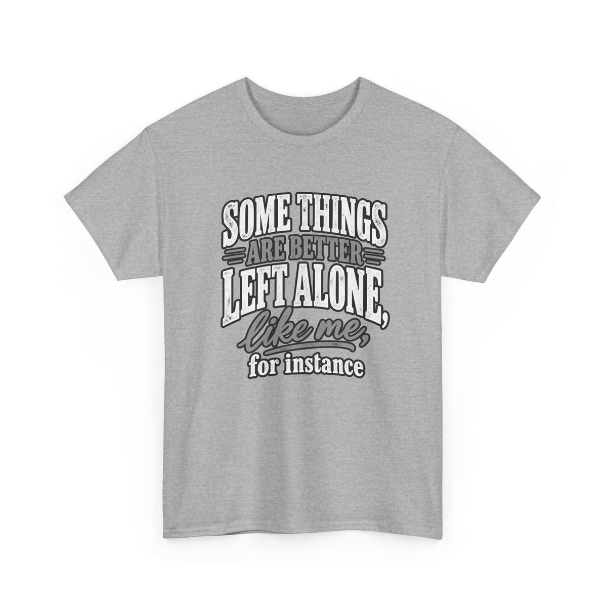 Funny Graphic Tee — “Some Things Are Better Left Alone, Like Me, For Instance” White T-Shirt