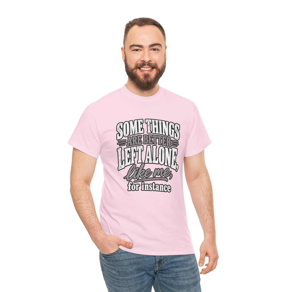 Funny Graphic Tee — “Some Things Are Better Left Alone, Like Me, For Instance” White T-Shirt