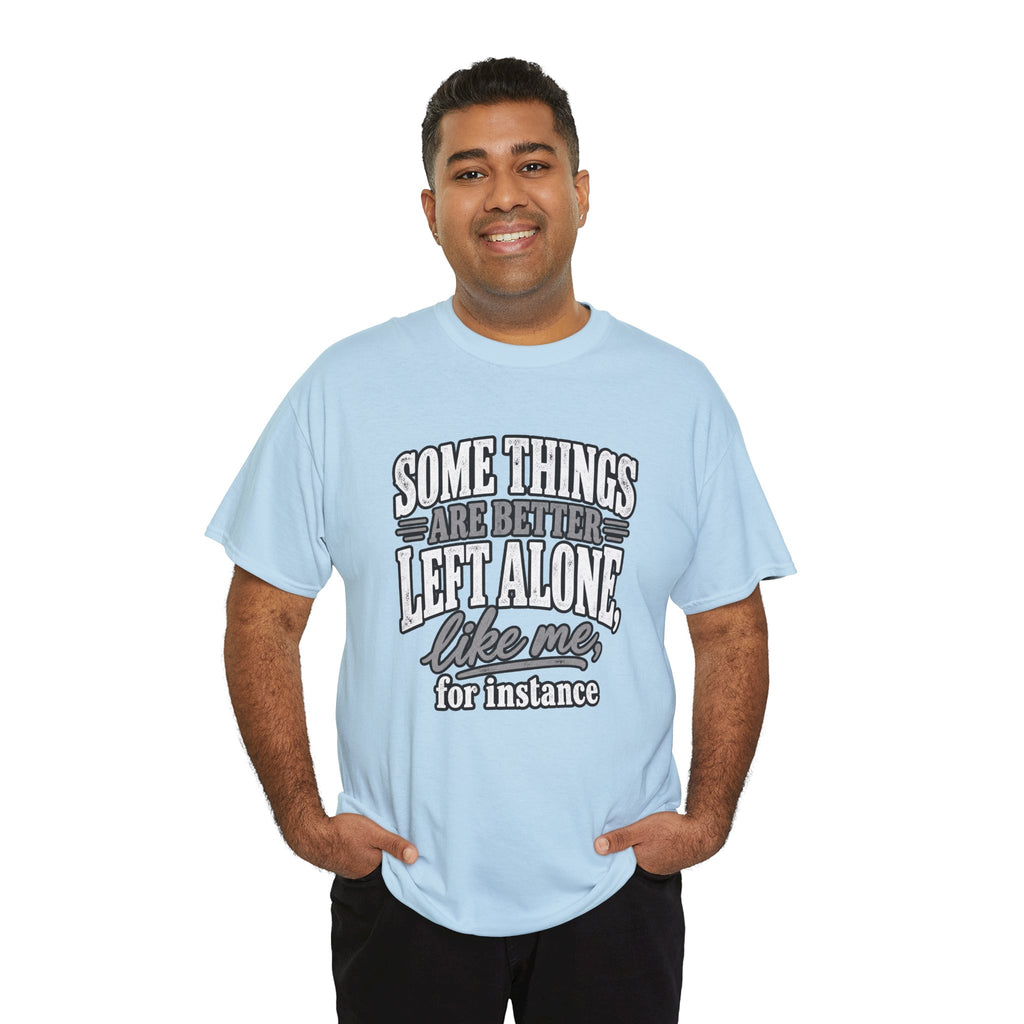 Funny Graphic Tee — “Some Things Are Better Left Alone, Like Me, For Instance” White T-Shirt