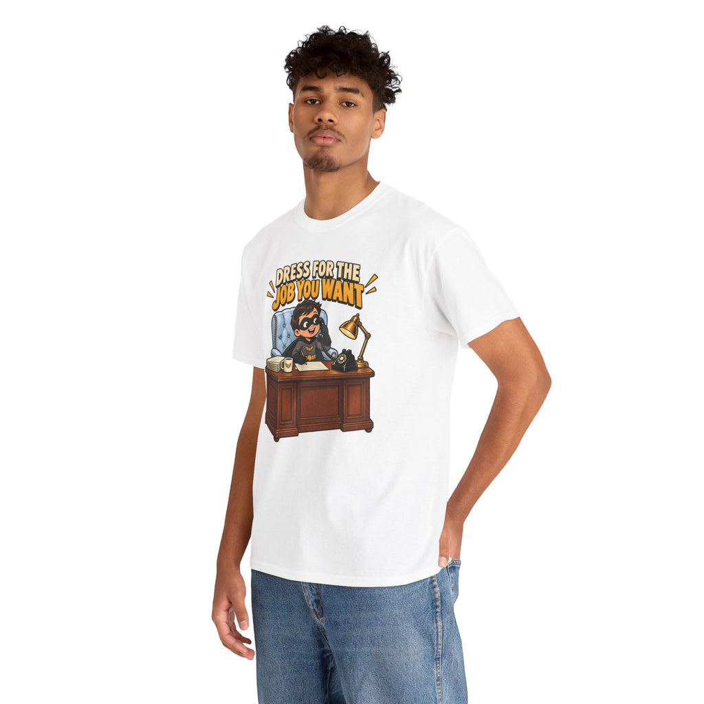 Dress for the Job You Want T-Shirt — Motivational Office Career Tee