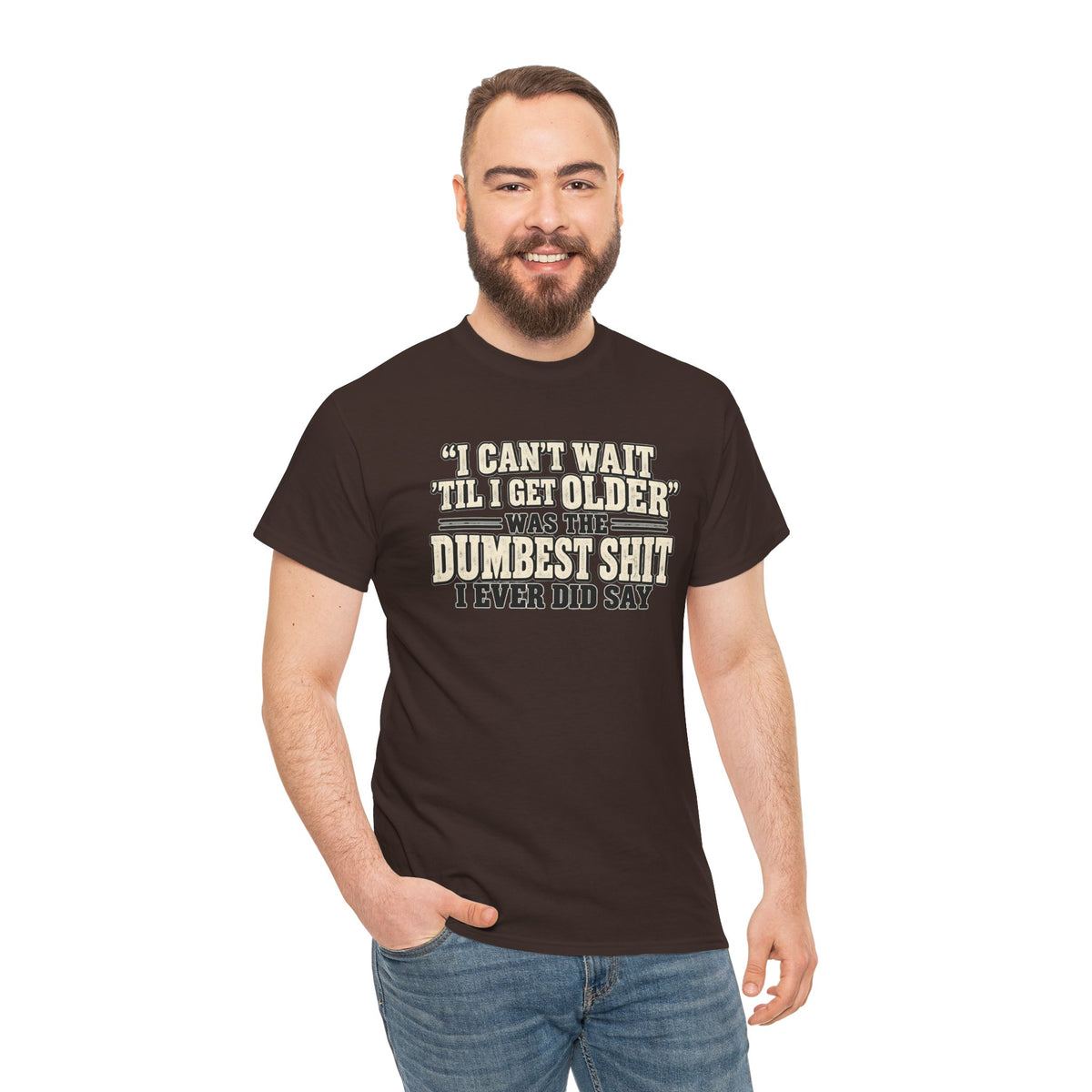 Funny Quote T‑Shirt — "I Can't Wait 'Til I Get Older' Was the Dumbest Shit I Ever Did Say"