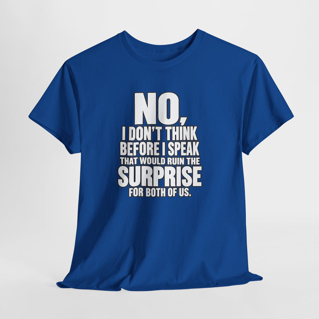 T‑Shirt — "No, I Don't Think Before I Speak That Would Ruin the Surprise" Funny Quote Tee