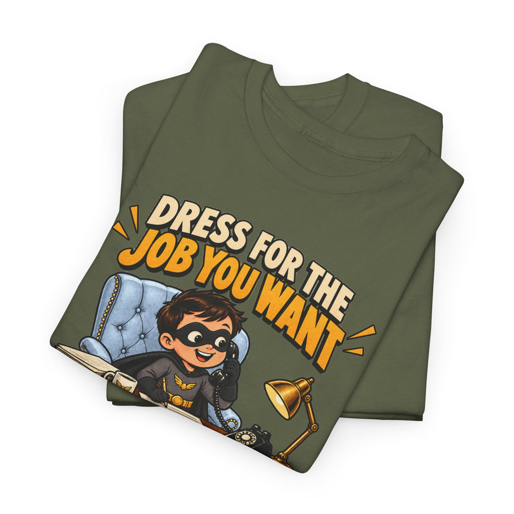 Dress for the Job You Want T-Shirt — Motivational Office Career Tee