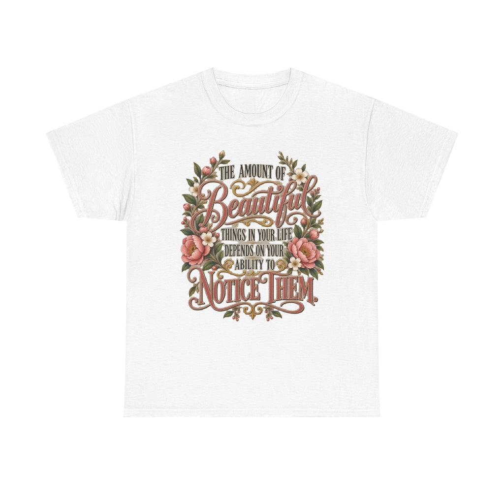 Inspirational Floral Tee — "The Amount Of Beautiful Things…Depends On Your Ability To Notice Them"