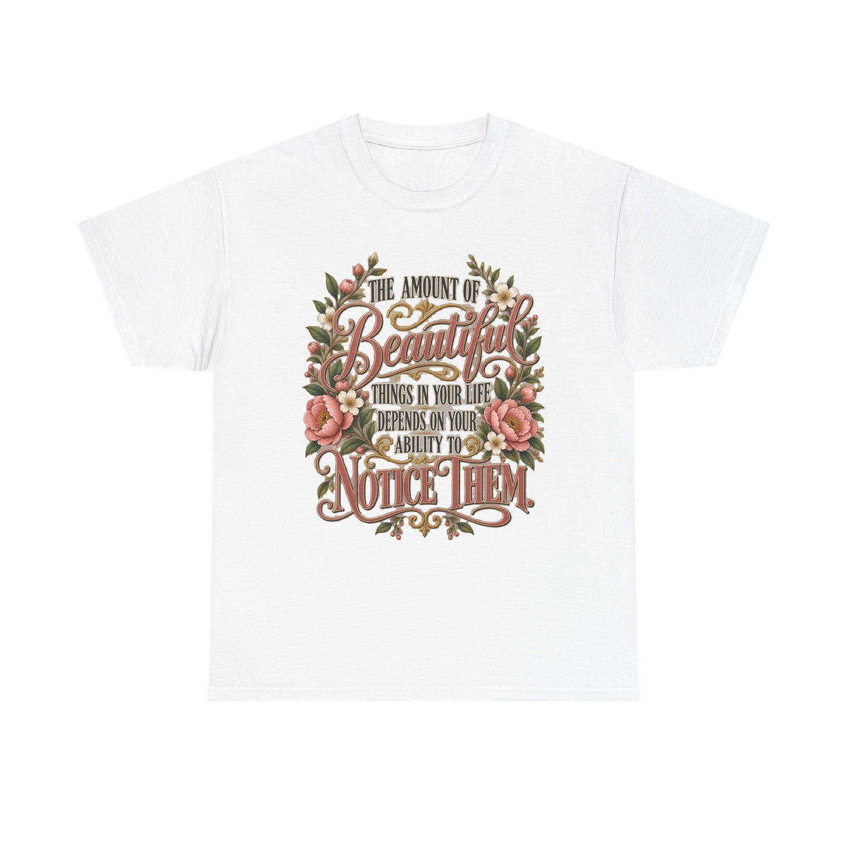 Inspirational Floral Tee — "The Amount Of Beautiful Things…Depends On Your Ability To Notice Them"