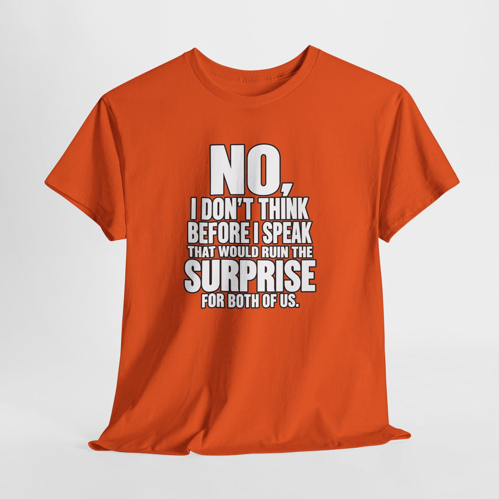 T‑Shirt — "No, I Don't Think Before I Speak That Would Ruin the Surprise" Funny Quote Tee