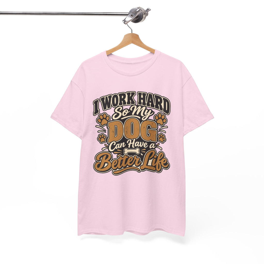 Dog Lover T‑Shirt — “I Work Hard So My Dog Can Have a Better Life”