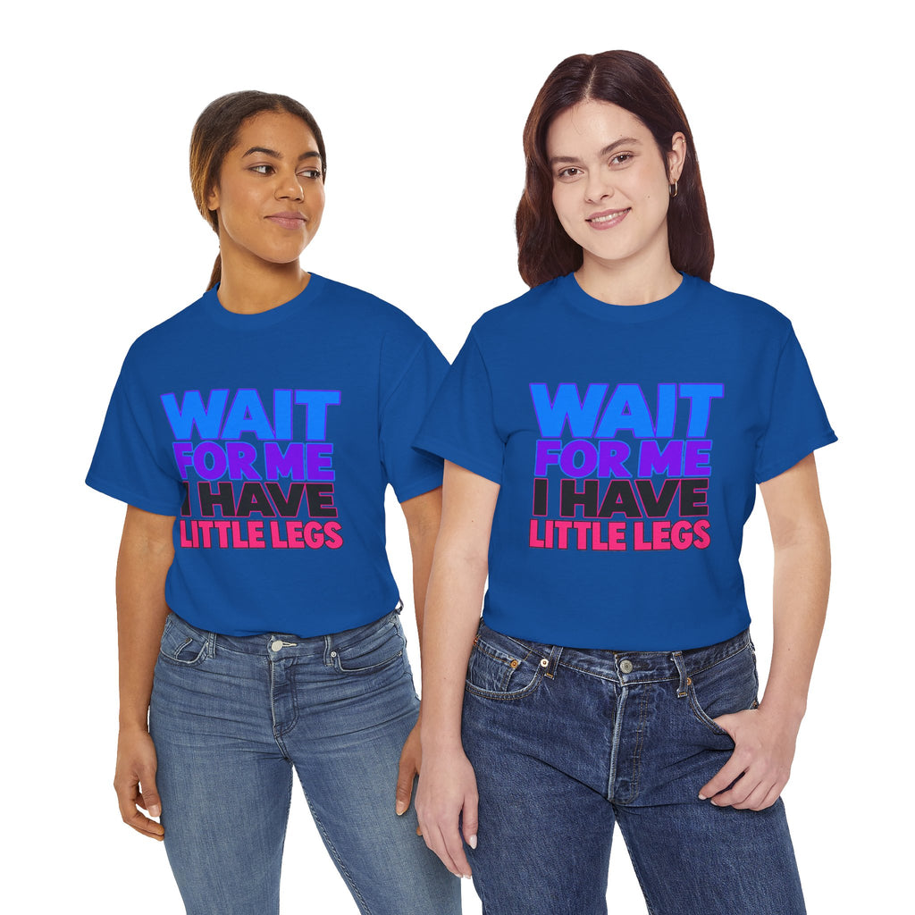 Wait For Me I Have Little Legs T-Shirt — Cute Pet / Toddler Humor Tee