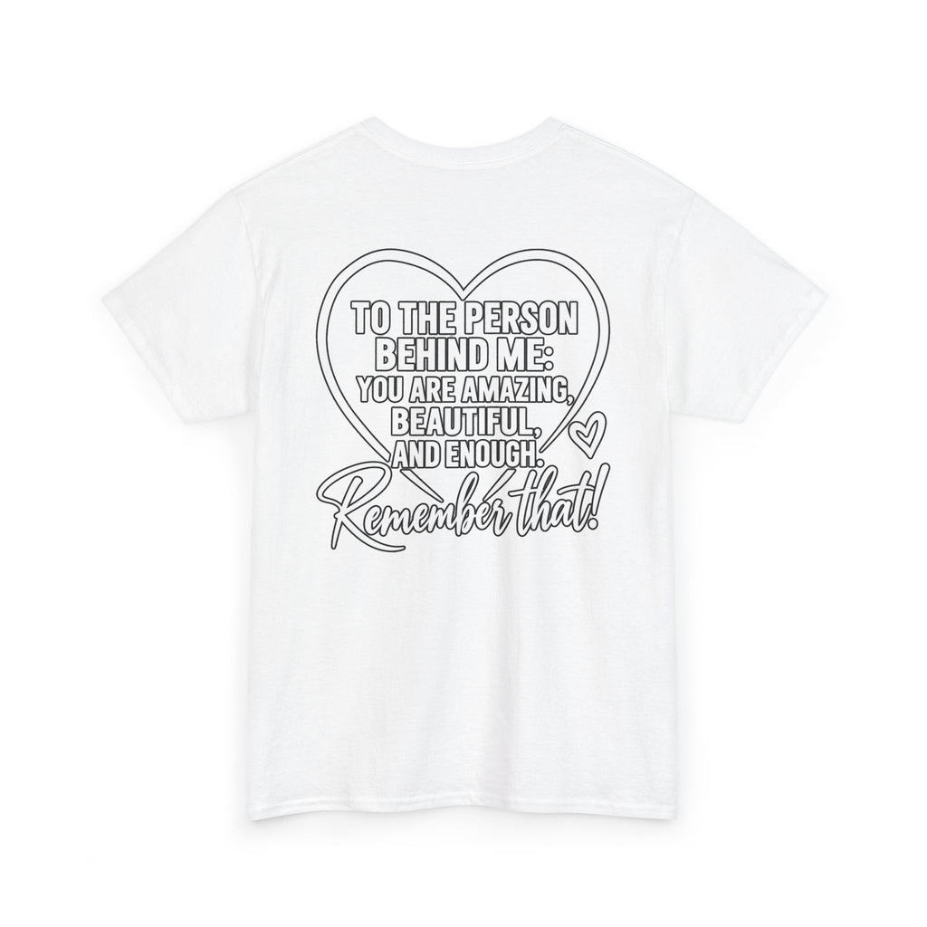 Inspirational Heart T-Shirt – "To the Person Behind Me: You Are Amazing, Beautiful and Enough" Motivational Tee