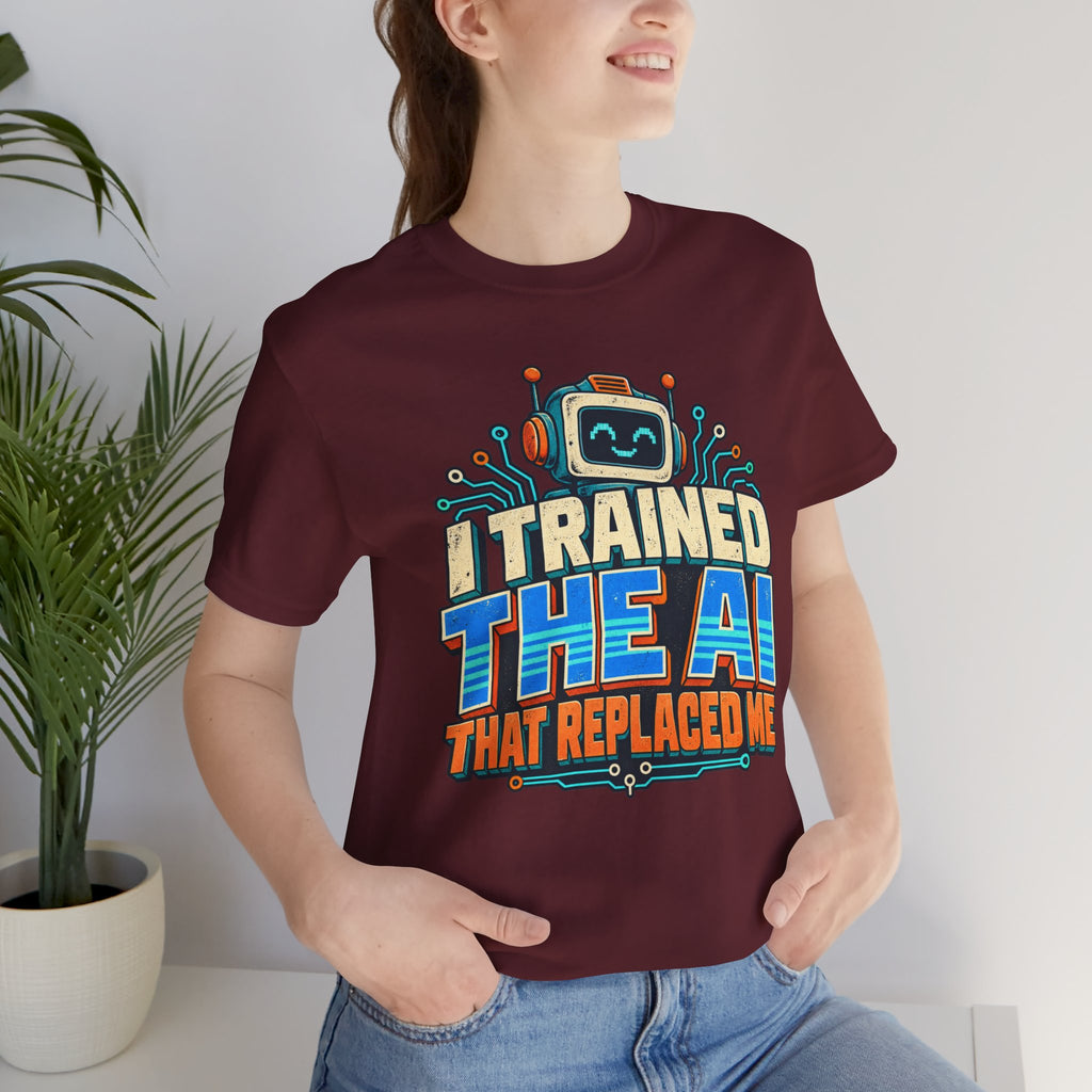T-Shirt — I Trained the AI That Replaced Me Funny Tech Worker Tee