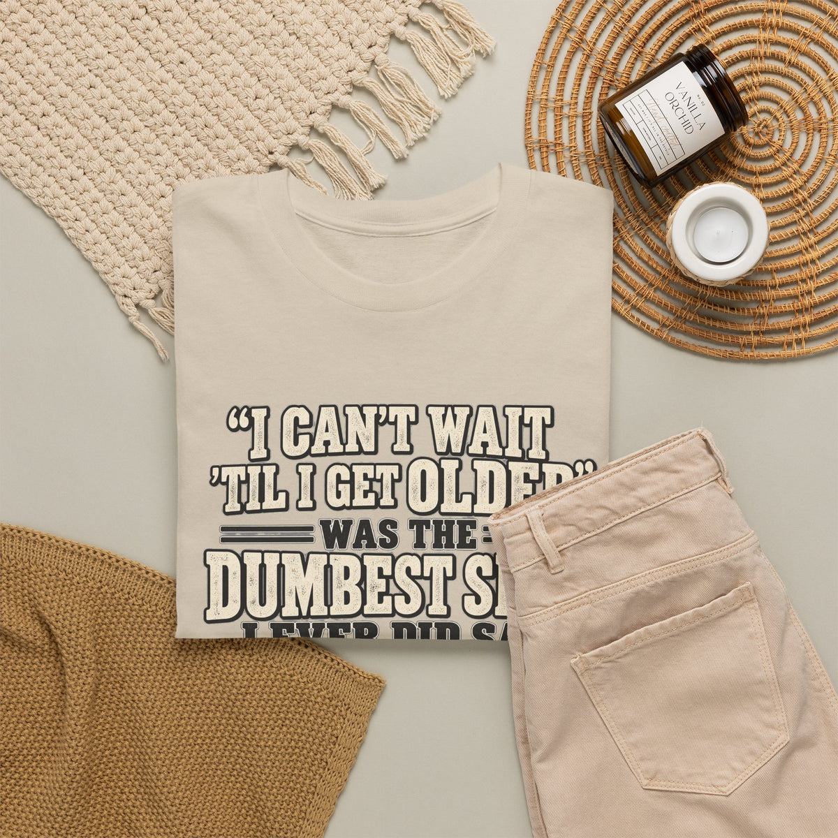 Funny Quote T‑Shirt — "I Can't Wait 'Til I Get Older' Was the Dumbest Shit I Ever Did Say"
