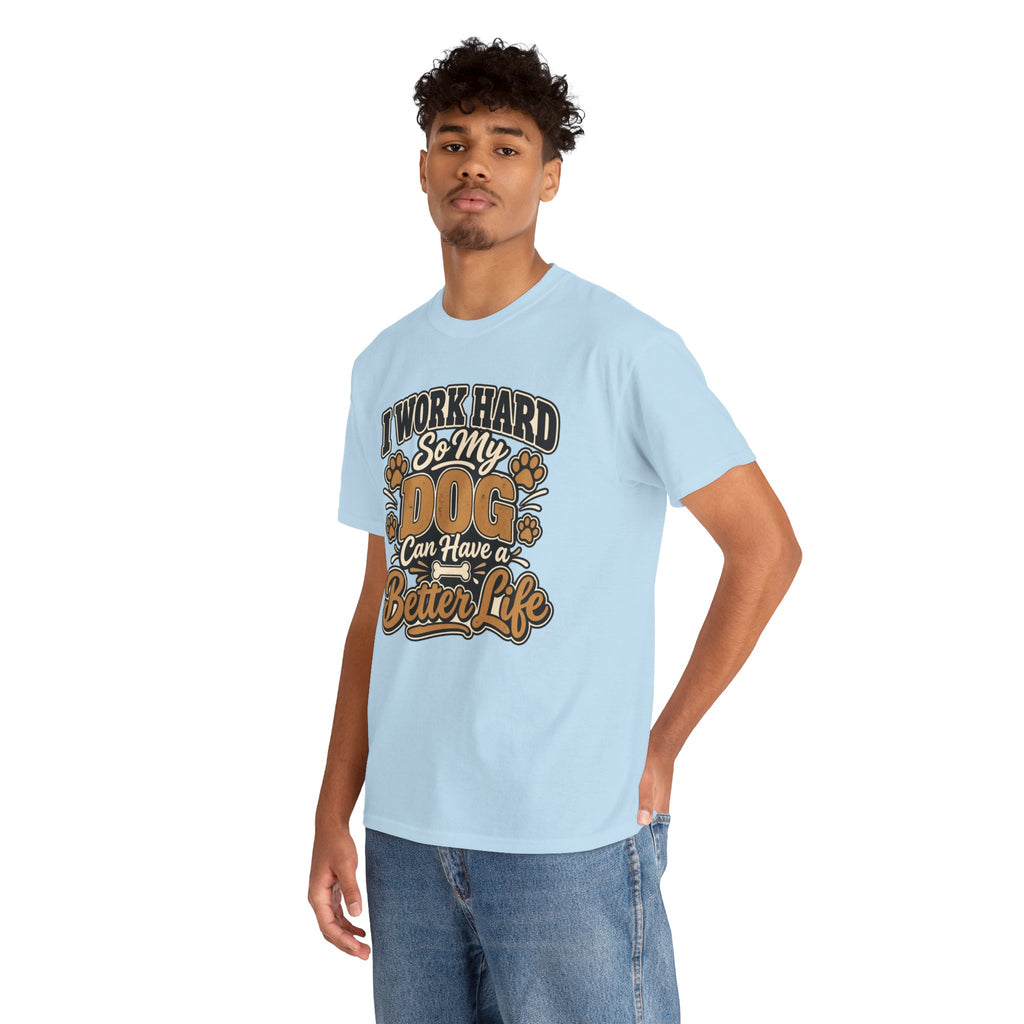 Dog Lover T‑Shirt — “I Work Hard So My Dog Can Have a Better Life”