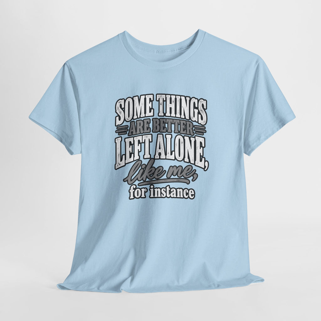 Funny Graphic Tee — “Some Things Are Better Left Alone, Like Me, For Instance” White T-Shirt
