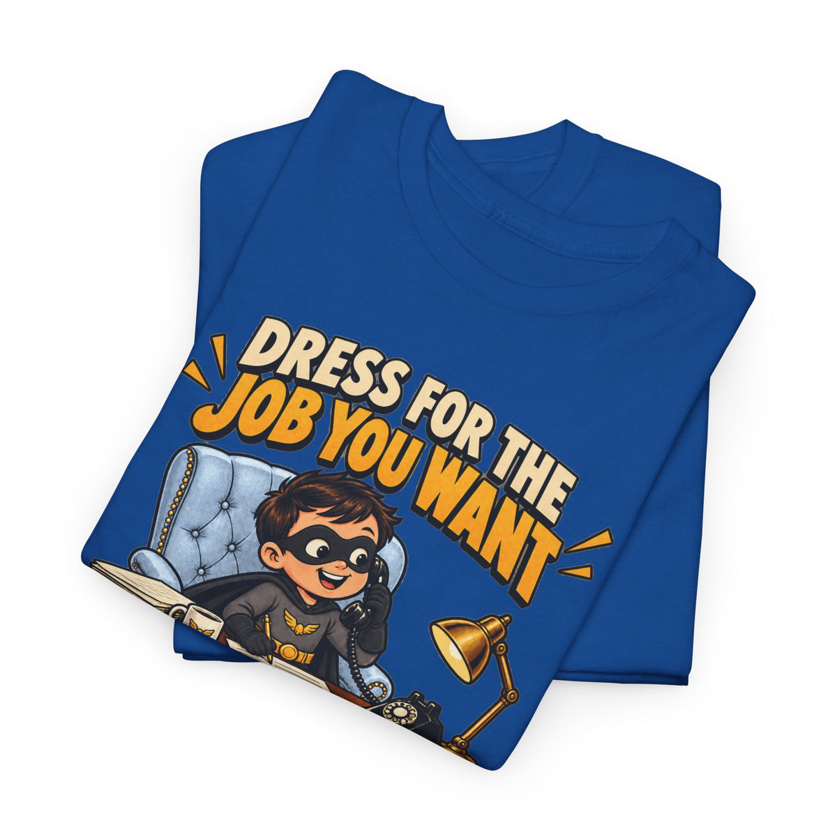 Dress for the Job You Want T-Shirt — Motivational Office Career Tee