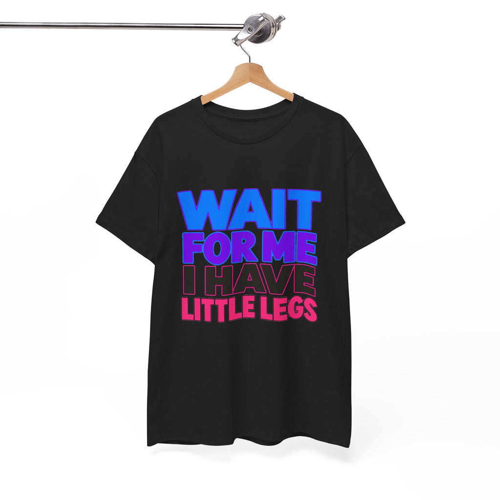 Wait For Me I Have Little Legs T-Shirt — Cute Pet / Toddler Humor Tee