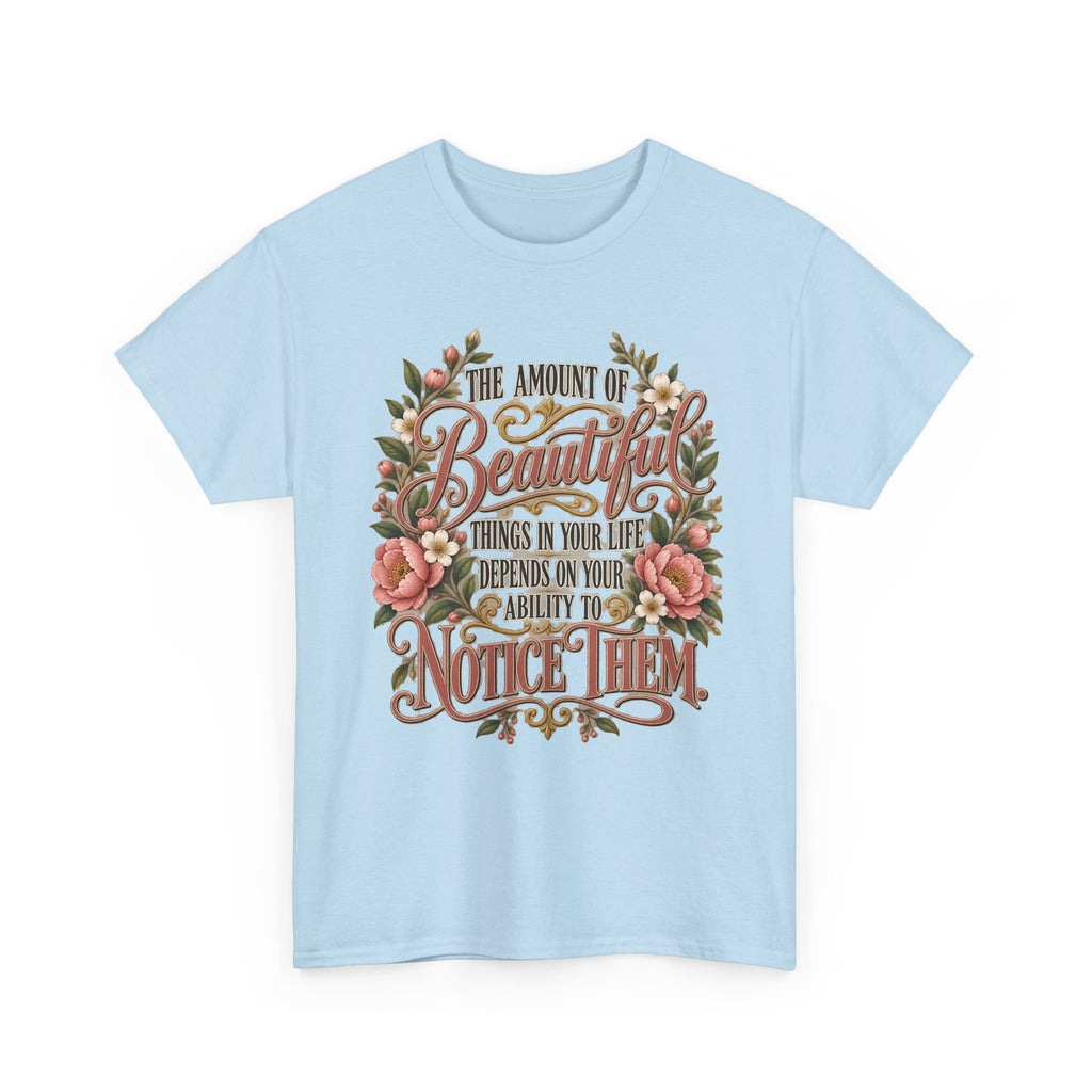 Inspirational Floral Tee — "The Amount Of Beautiful Things…Depends On Your Ability To Notice Them"
