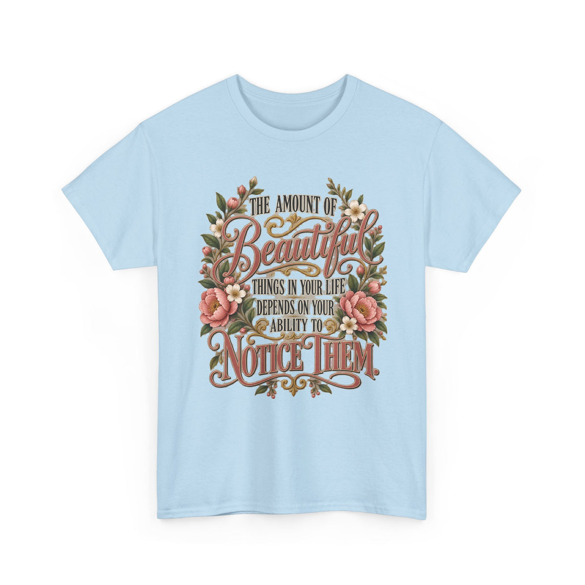Inspirational Floral Tee — "The Amount Of Beautiful Things…Depends On Your Ability To Notice Them"