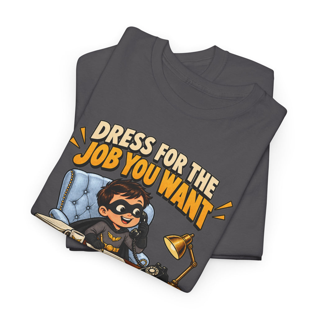 Dress for the Job You Want T-Shirt — Motivational Office Career Tee