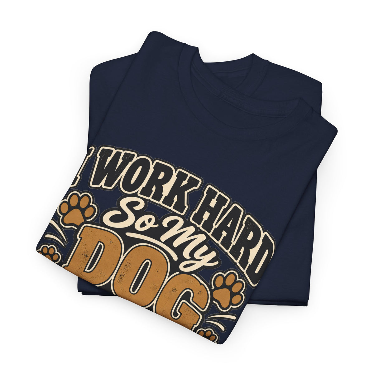 Dog Lover T‑Shirt — “I Work Hard So My Dog Can Have a Better Life”