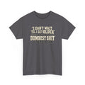 Funny Quote T‑Shirt — "I Can't Wait 'Til I Get Older' Was the Dumbest Shit I Ever Did Say"