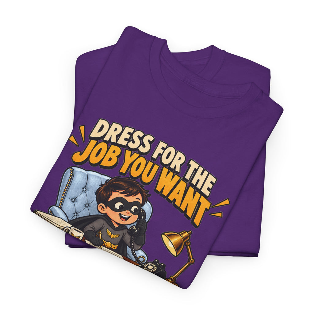 Dress for the Job You Want T-Shirt — Motivational Office Career Tee