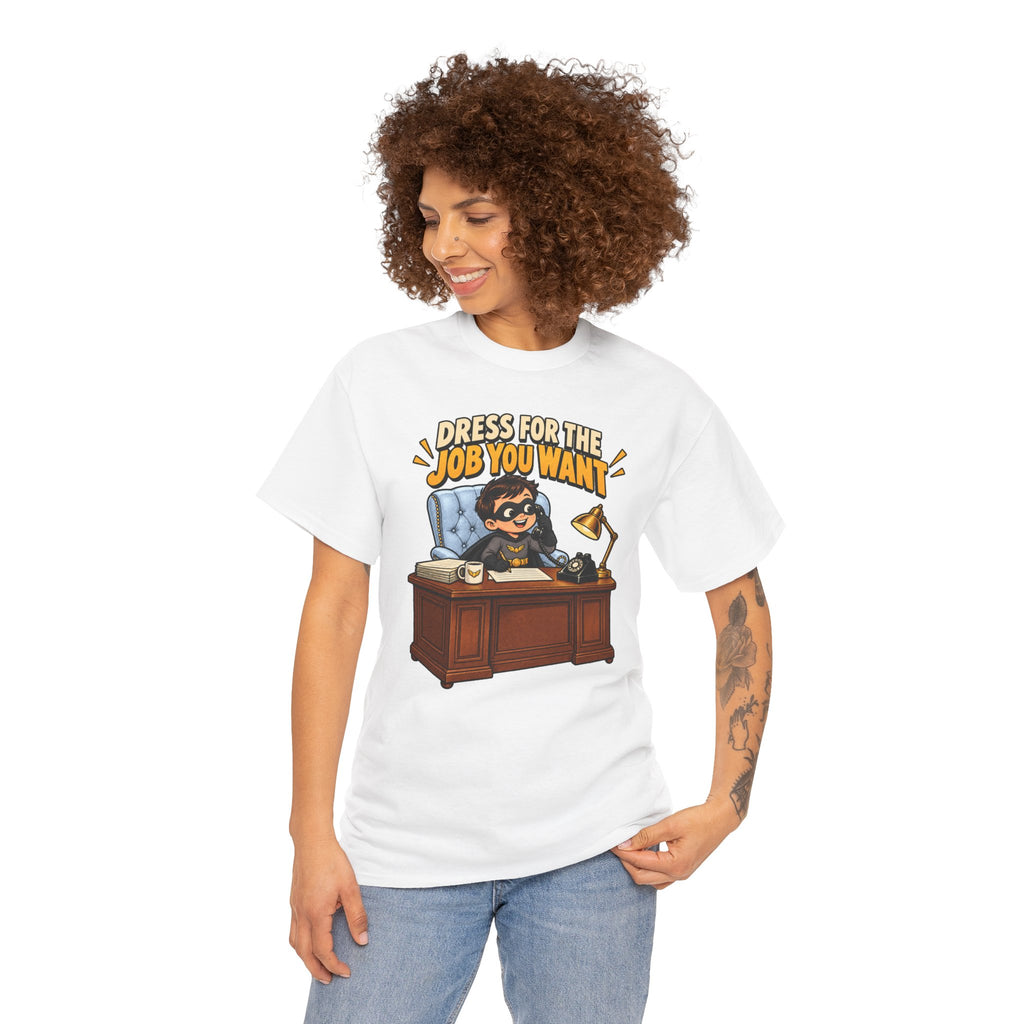 Dress for the Job You Want T-Shirt — Motivational Office Career Tee