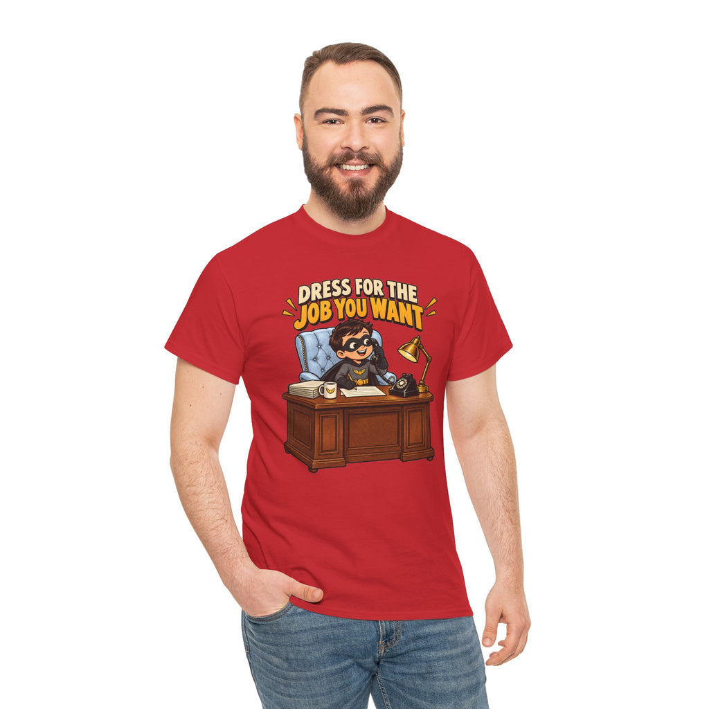 Dress for the Job You Want T-Shirt — Motivational Office Career Tee