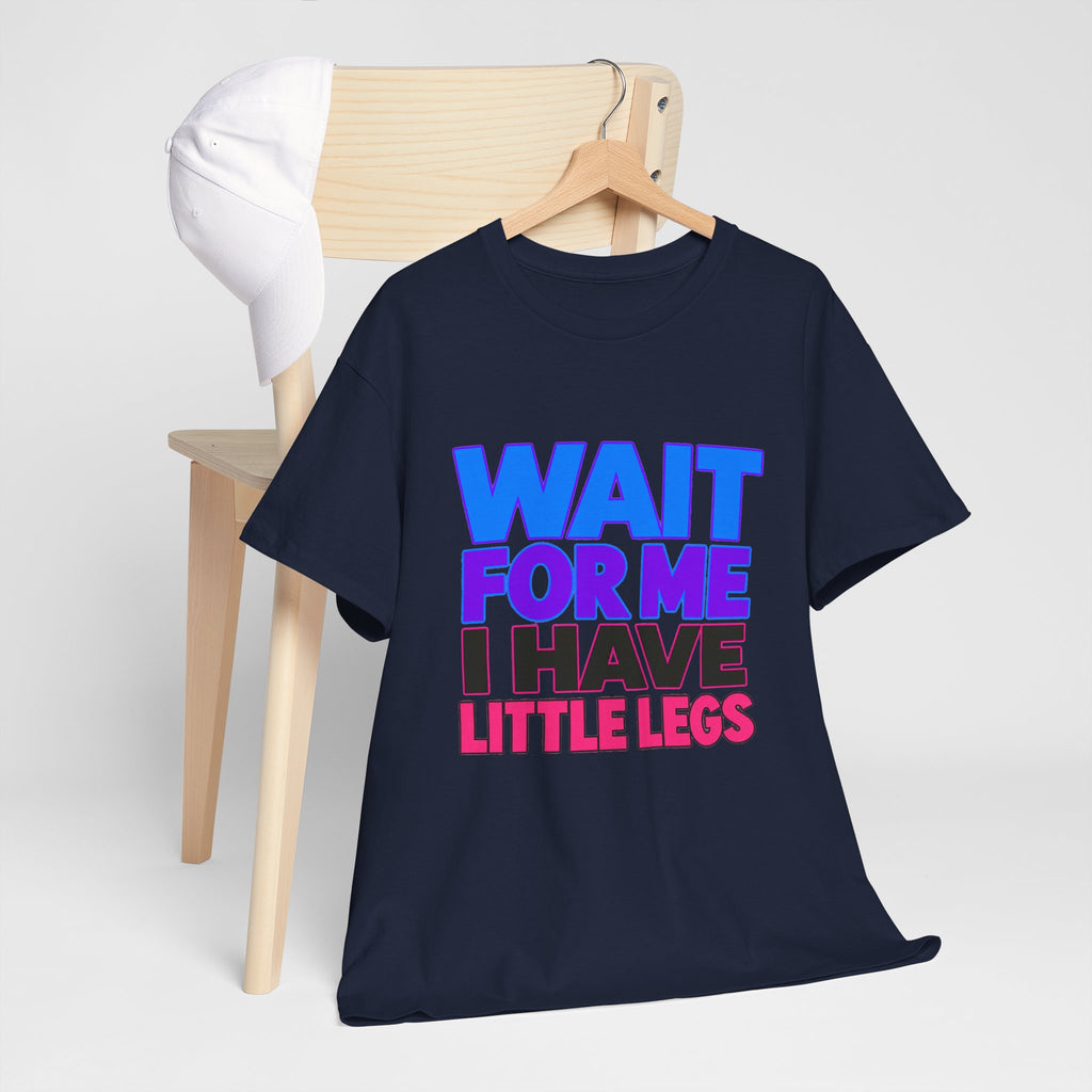 Wait For Me I Have Little Legs T-Shirt — Cute Pet / Toddler Humor Tee