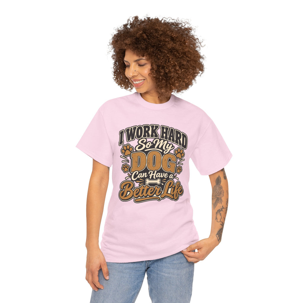 Dog Lover T‑Shirt — “I Work Hard So My Dog Can Have a Better Life”